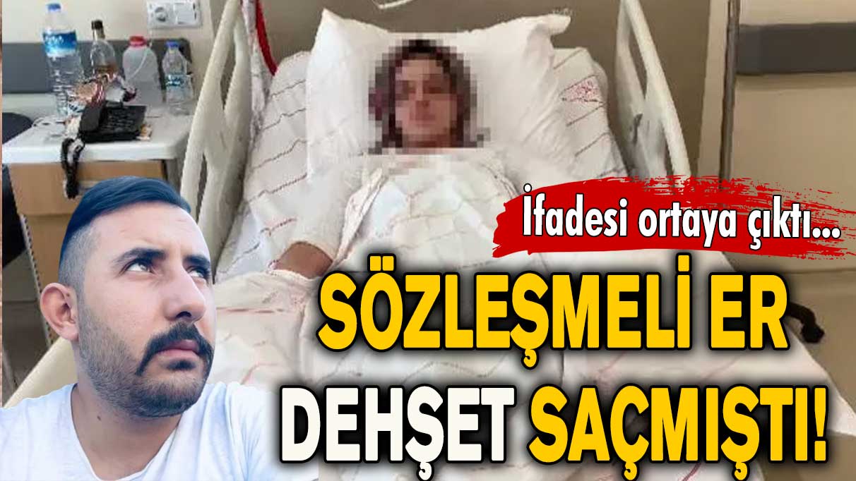 Sözleşmeli er dehşet saçmıştı! İfadesi ortaya çıktı...