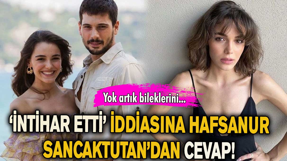 'İntihar etti' iddiasına Hafsanur Sancaktutan’dan cevap geldi! Bileklerini…