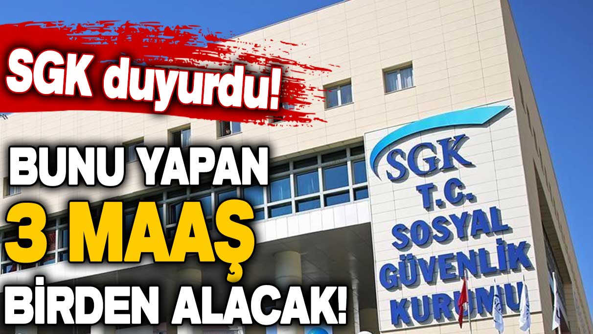 SGK açıkladı: Bunu yapan 3 maaş birden alacak!