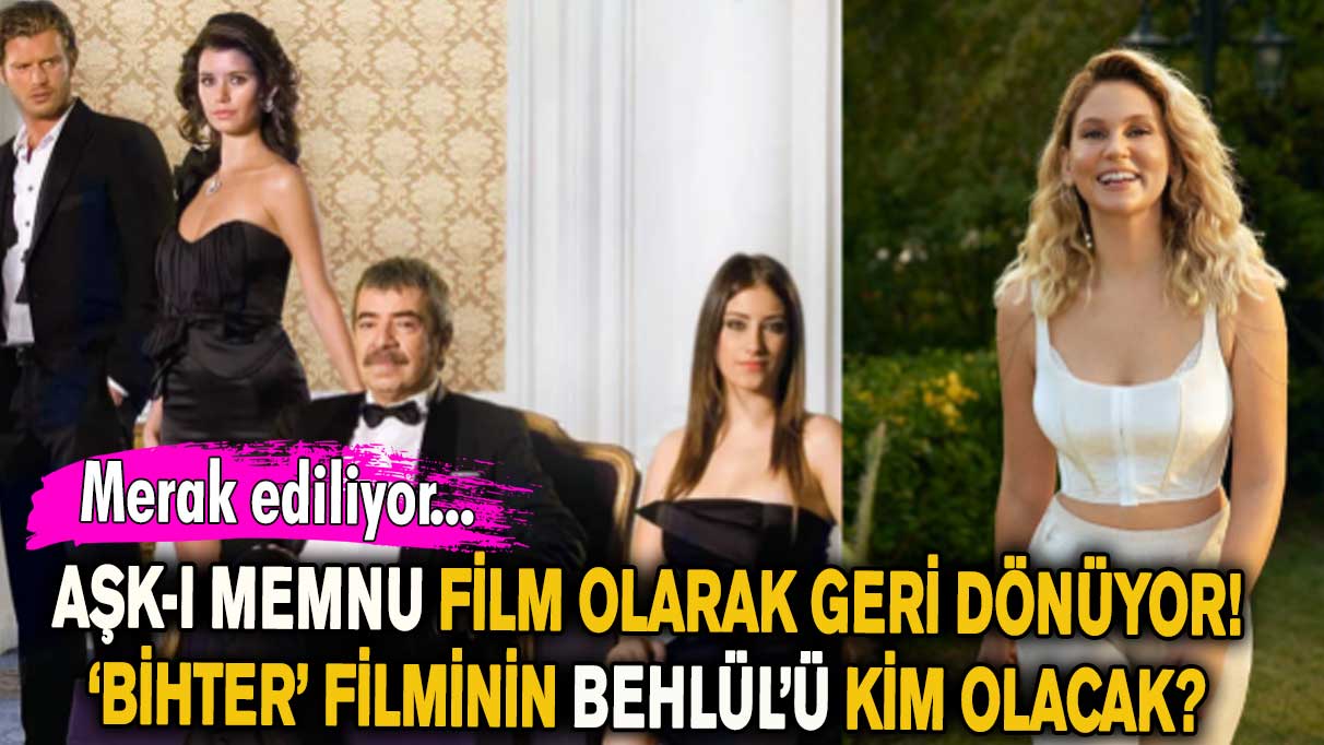 Aşk-ı Memnu film olarak geri dönüyor! Bihter filminin Behlül’ü kim olacak?