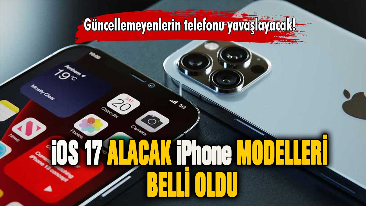 Güncellenmeyen iPhonelar yavaşlayacak! İşte iOS 17 alacak modeller