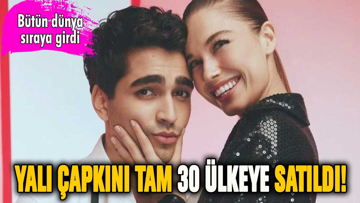 Yalı Çapkını dizisi 30 ülkeye birden satıldı!