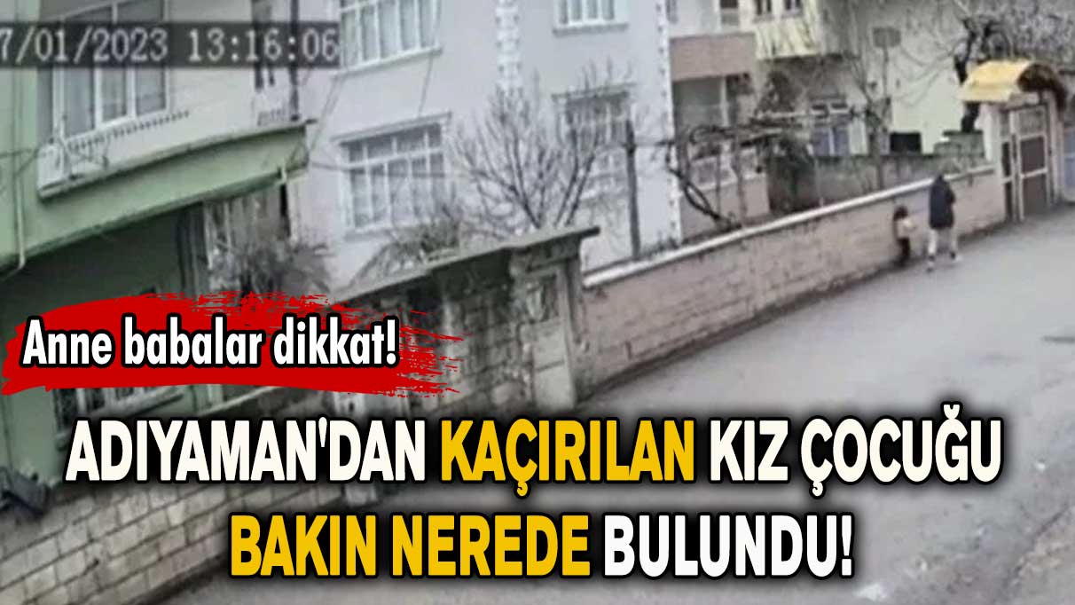 Adıyaman'dan kaçırılan kız çocuğu Şanlıurfa'da bulundu!