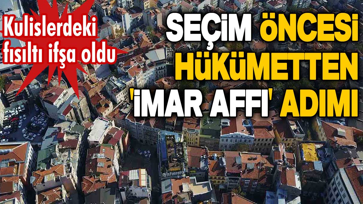 Seçim öncesi hükümetten İmar affı adımı geliyor! İmar barışı bekleyen milyonları sevindiren gelişme