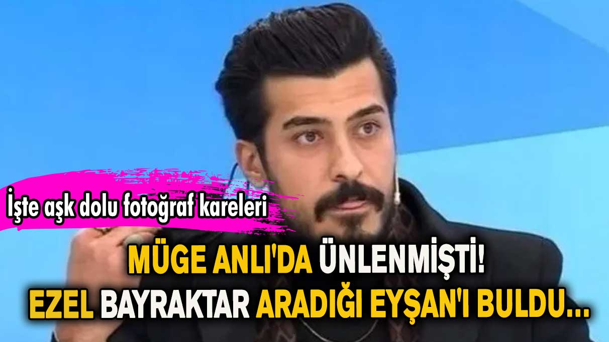 Müge Anlı'da ünlenmişti! Ezel Bayraktar aradığı Eyşan'ı buldu…