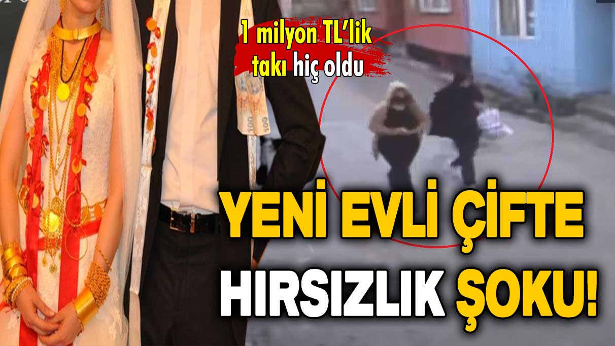 Yeni evli çifte hırsızlık şoku: 1 milyon TL’lik takı hiç oldu