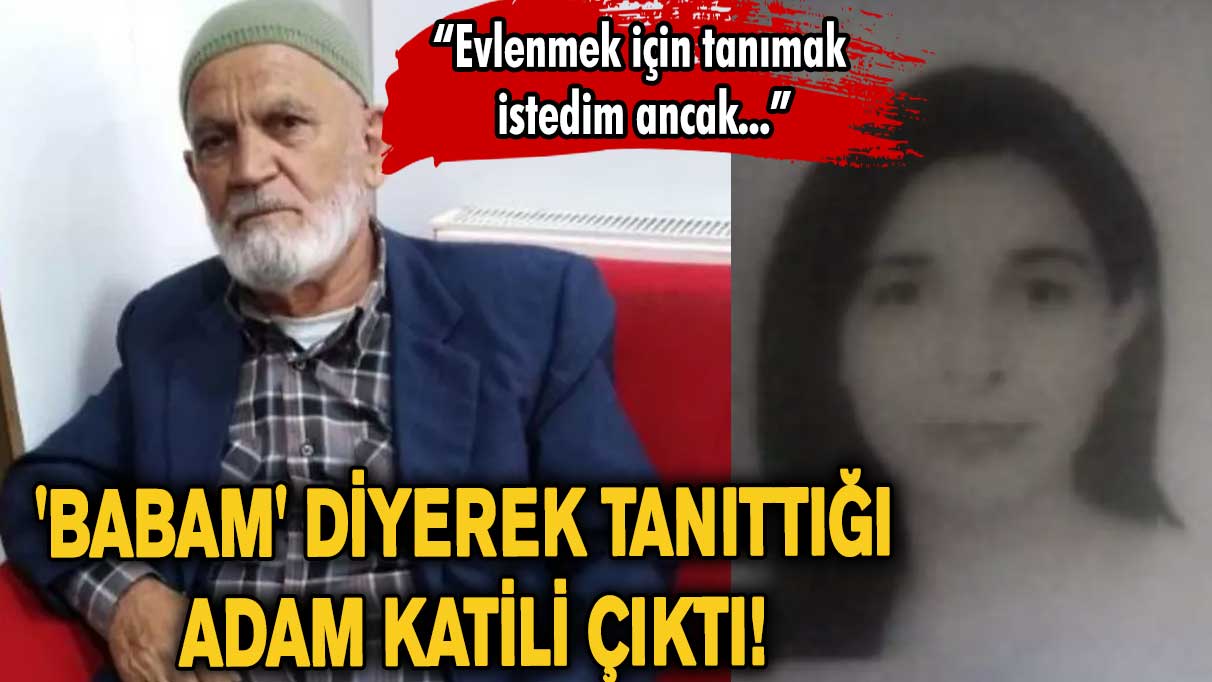 'Babam' diyerek tanıttığı adam katili çıktı!