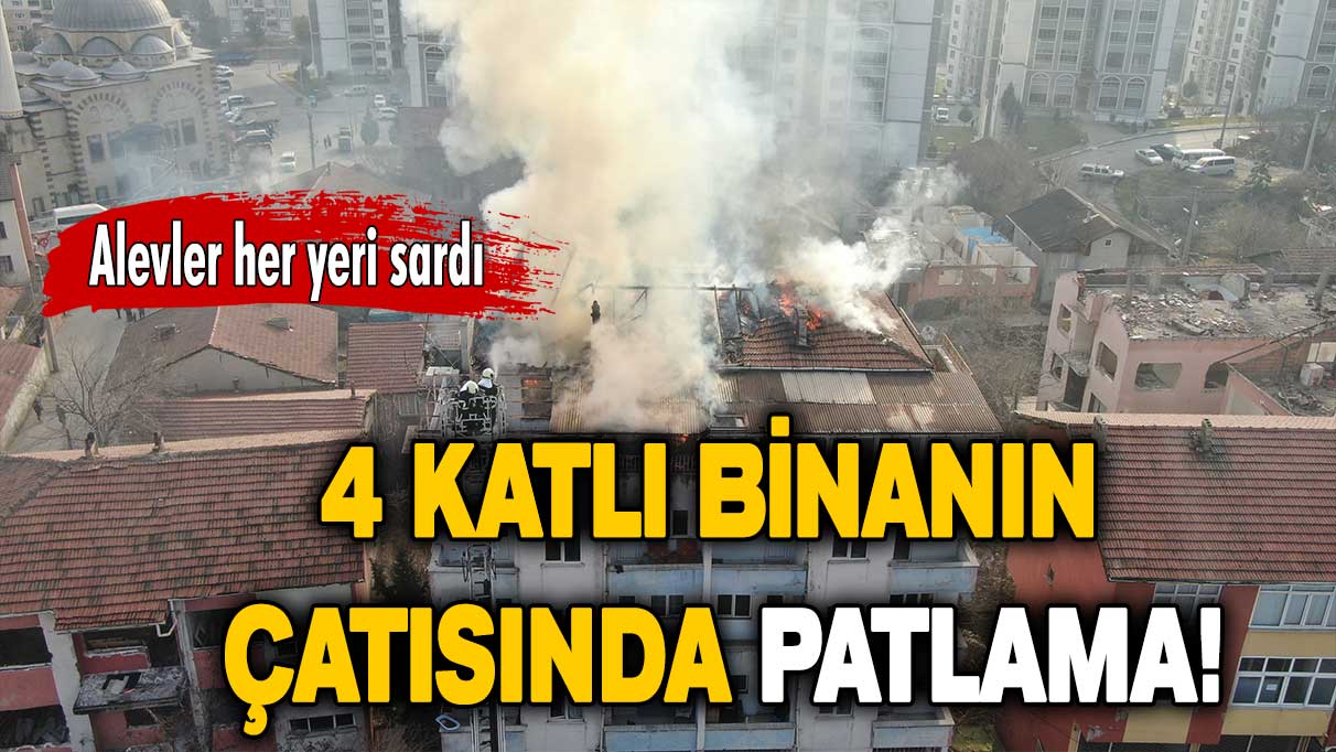 4 katlı binanın çatısında patlama!