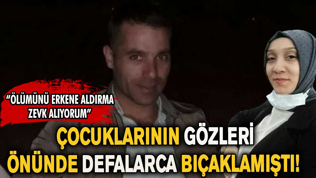 Çocuklarının gözleri önünde defalarca bıçaklamıştı! Cani kocadan kan donduran sözler...