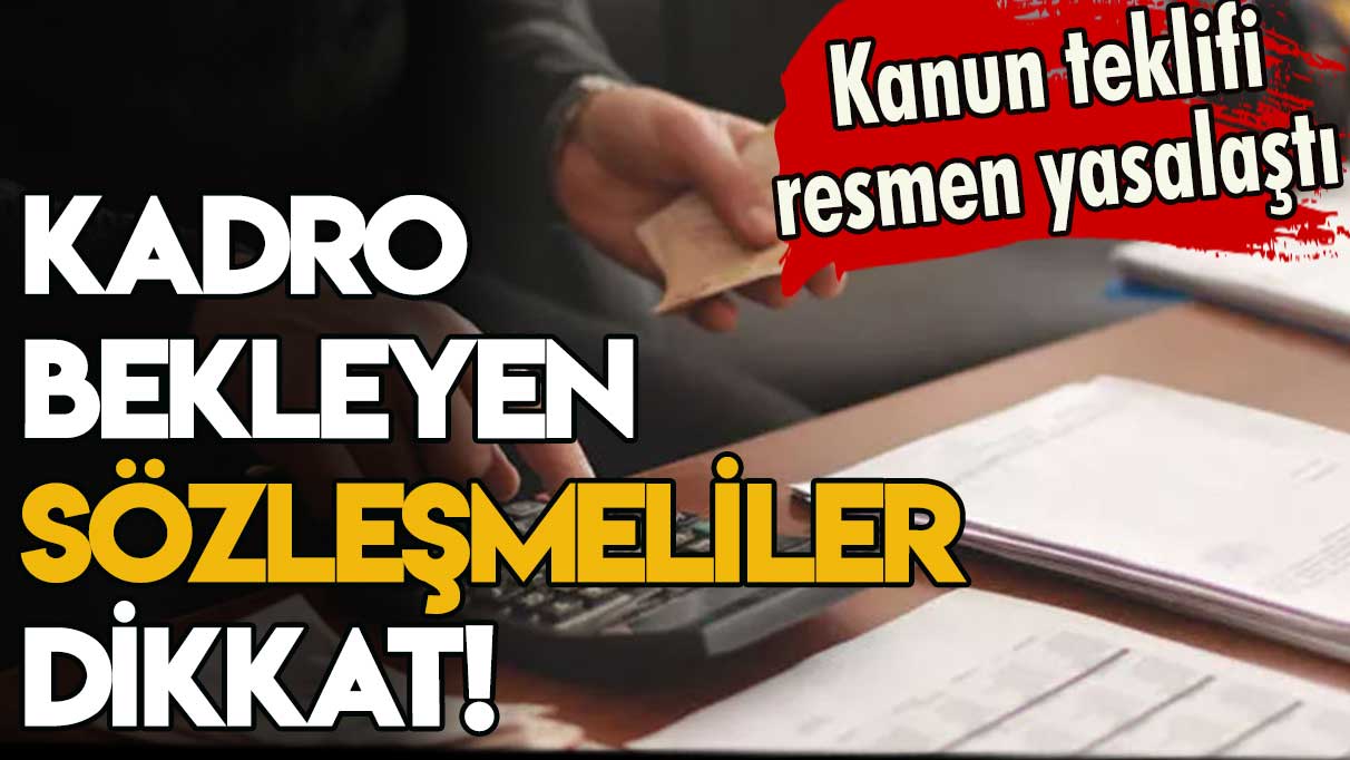 Sözleşmeliye kadro teklifi yasalaştı: Bu tarih kritik!