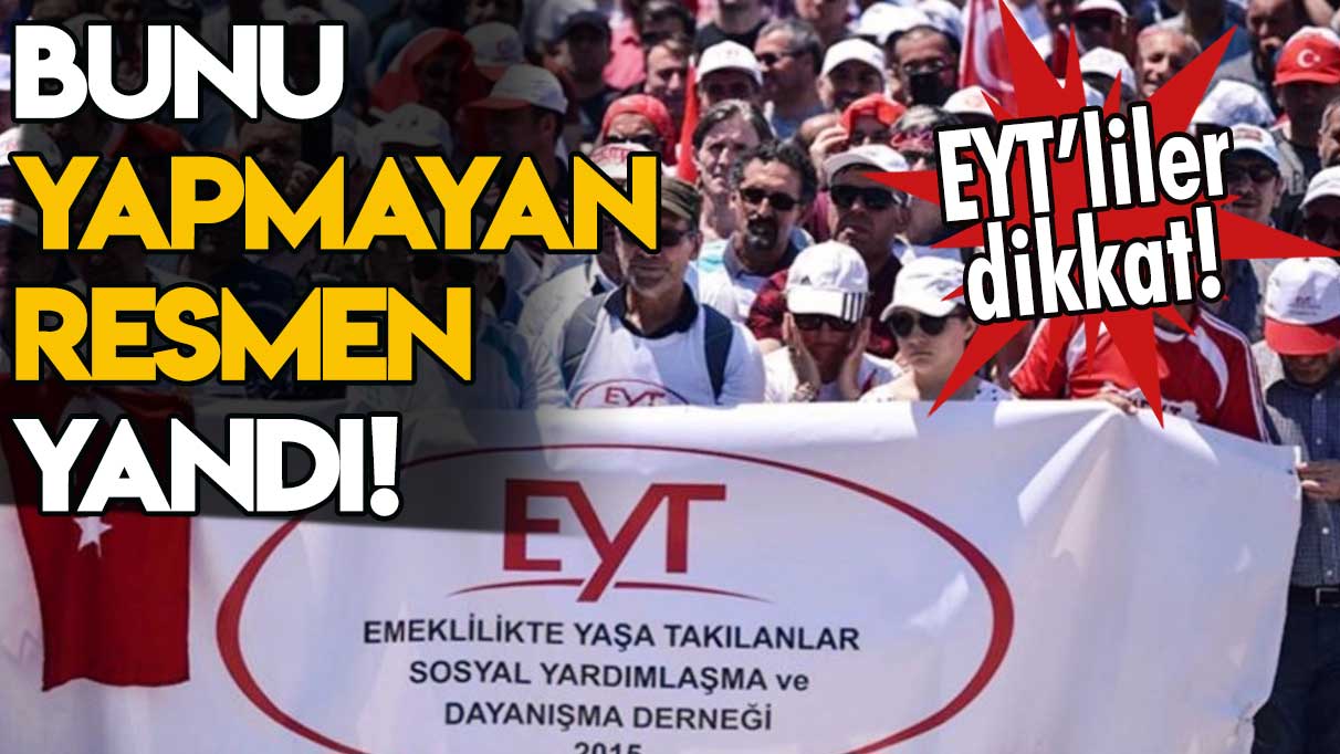 EYT'liler dikkat! Bunu yapmayan resmen yandı