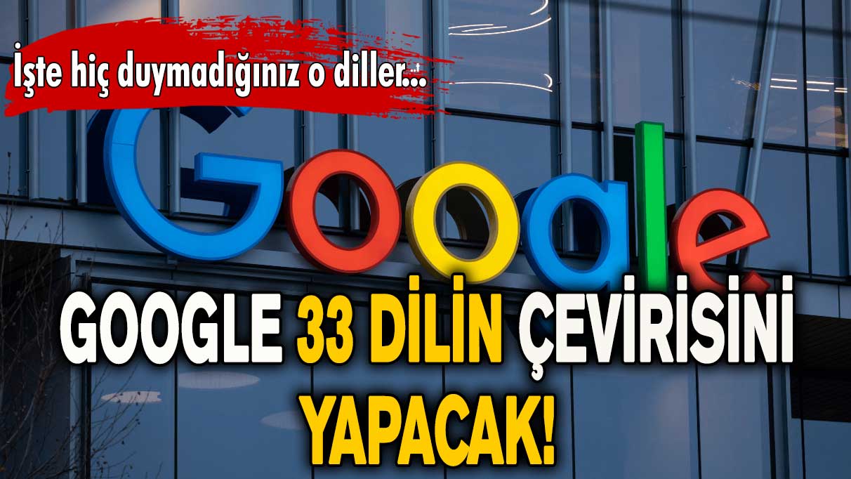 Google 33 dilin çevirisini yapacak! İşte hiç duymadığınız o diller...