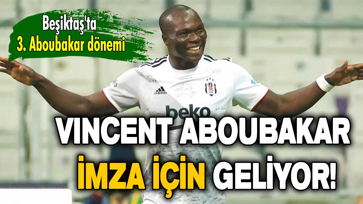 Beşiktaş'ta 3. Aboubakar dönemi: Vincent Aboubakar imza için geliyor!