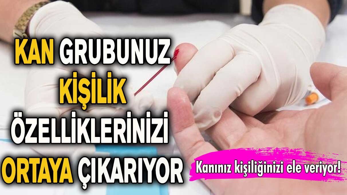 Kan grubunuz kişilik özelliklerinizi ortaya çıkarıyor