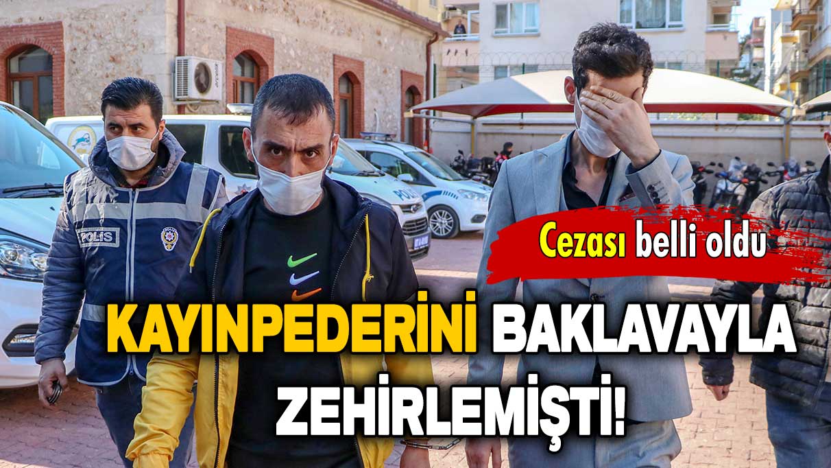 Kayınpederini baklavayla zehirlemişti: Cezası belli oldu!