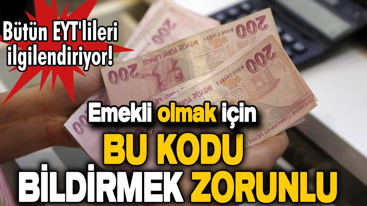 Bütün EYT'lileri ilgilendiriyor! Emekli olmak için bu kodu bildirmek zorunlu