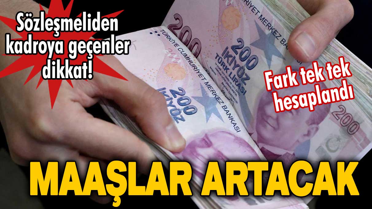 Sözleşmeliden kadroya geçenler dikkat! Fark tek tek hesaplandı! Maaşlar artacak