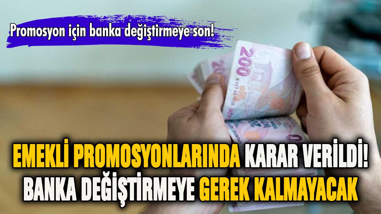 Emekli promosyonunda ödenecek tutar ve kampanya süreleri değişti!