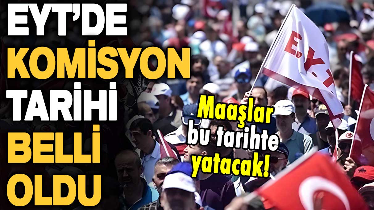 EYT'nin komisyona geleceği tarihi açıkladı: İşte yasanın çıkıp, maaşın yatacağı gün