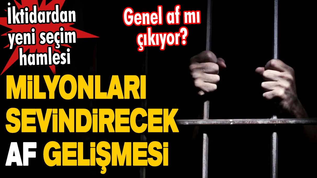 Milyonlarca kişiye af müjdesi! İktidardan yeni seçim hamlesi! Genel af mı çıkıyor?