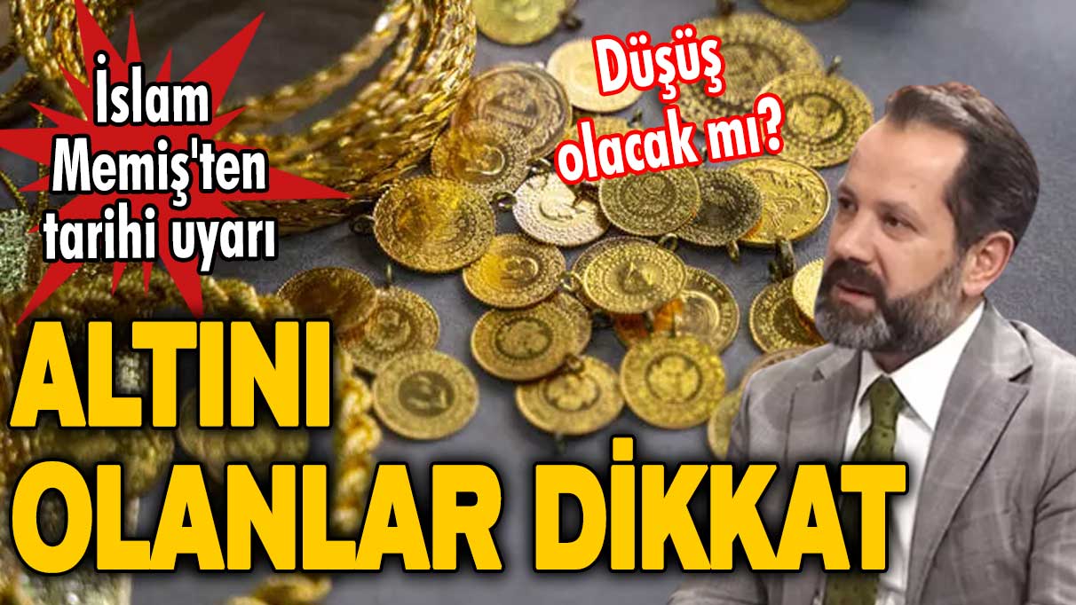 Düşüş olacak mı? Altını olanlar dikkat! İslam Memiş'ten tarihi uyarı