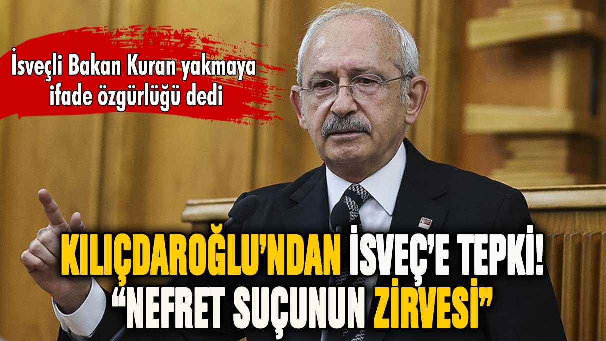 Kılıçdaroğlu'ndan İsveç'e Kuran-ı Kerim tepkisi!