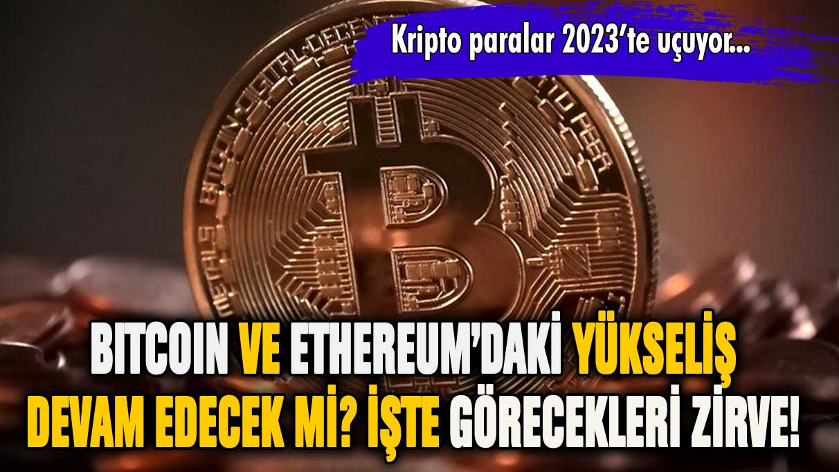 Bitcoin ve Ethereum yükselişe devam edecek mi? Kripto paralar 2023'te ne olacak?