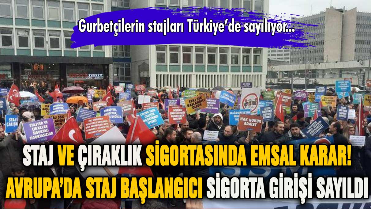 Staj ve çıraklık sigortasında emsal karar! Avrupa'da staj başlangıcı sigorta girişi olarak sayılıyor