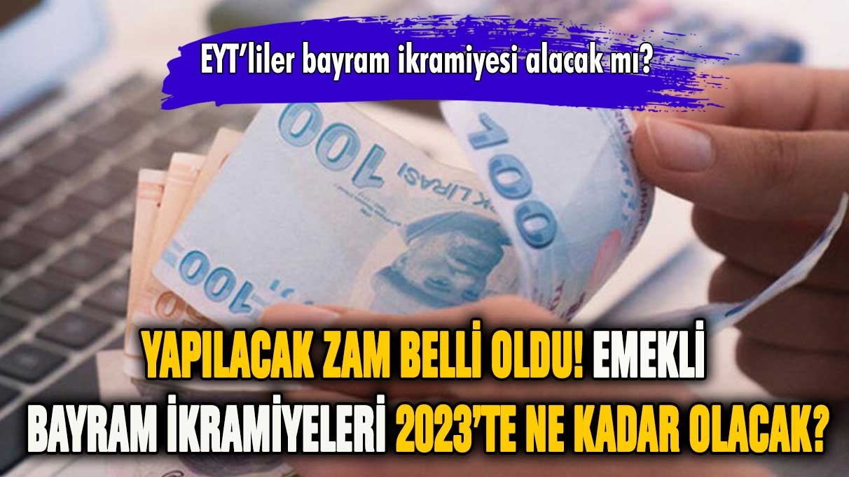 Yapılacak zam belli oldu! Emekli bayram ikramiyesi 2023'te ne kadar olacak?