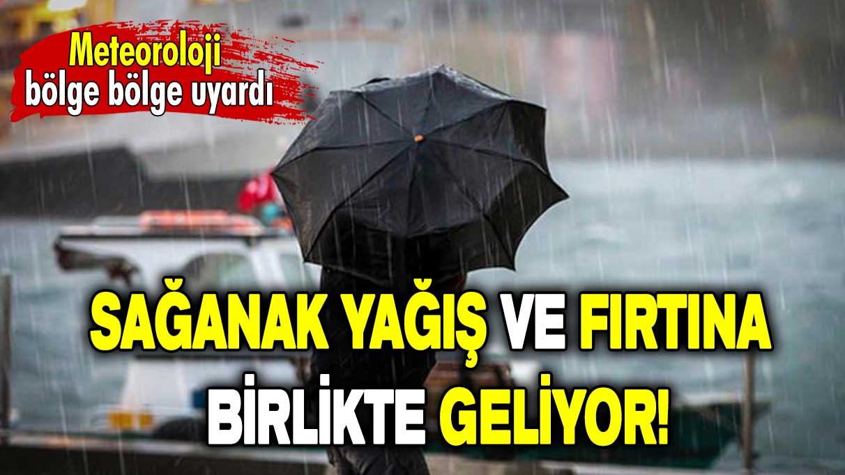 Meteoroloji bölge bölge uyardı: Sağanak yağış ve fırtına birlikte geliyor!