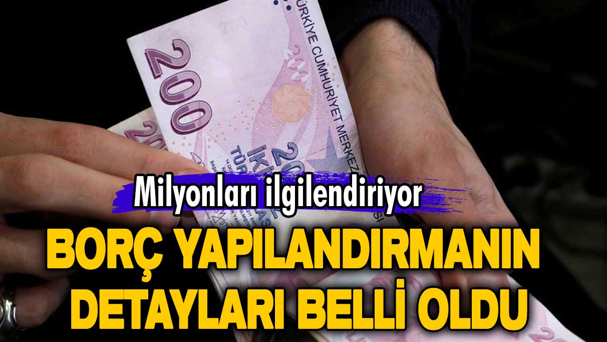 Borcu olanlar dikkat! Borç yapılandırmanın detayları belli oldu