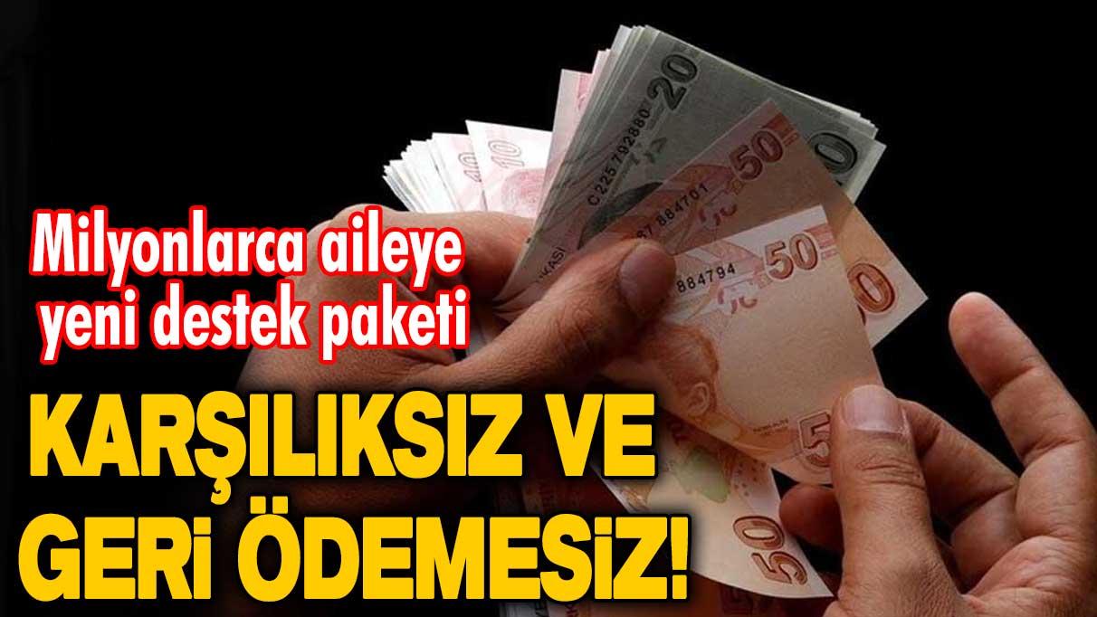 Karşılıksız ve geri ödemesiz! Milyonlarca aileye yeni destek paketi