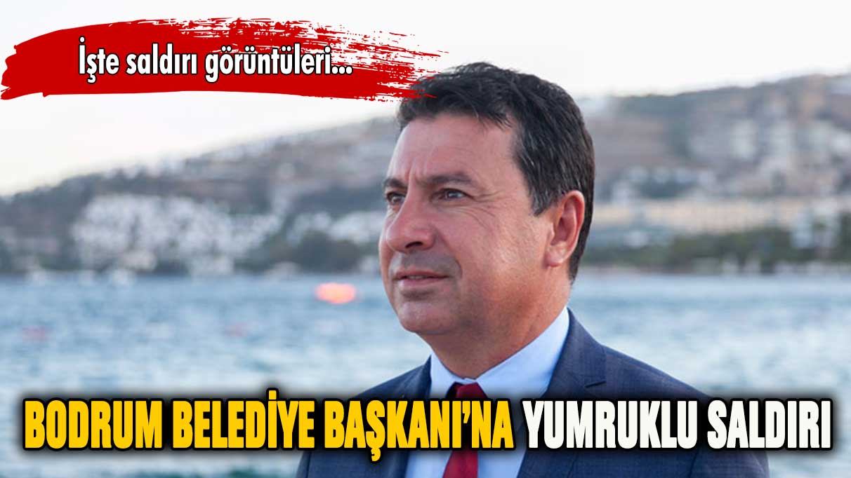 Bodrum Belediye Başkanı'na yumruklu saldırı!