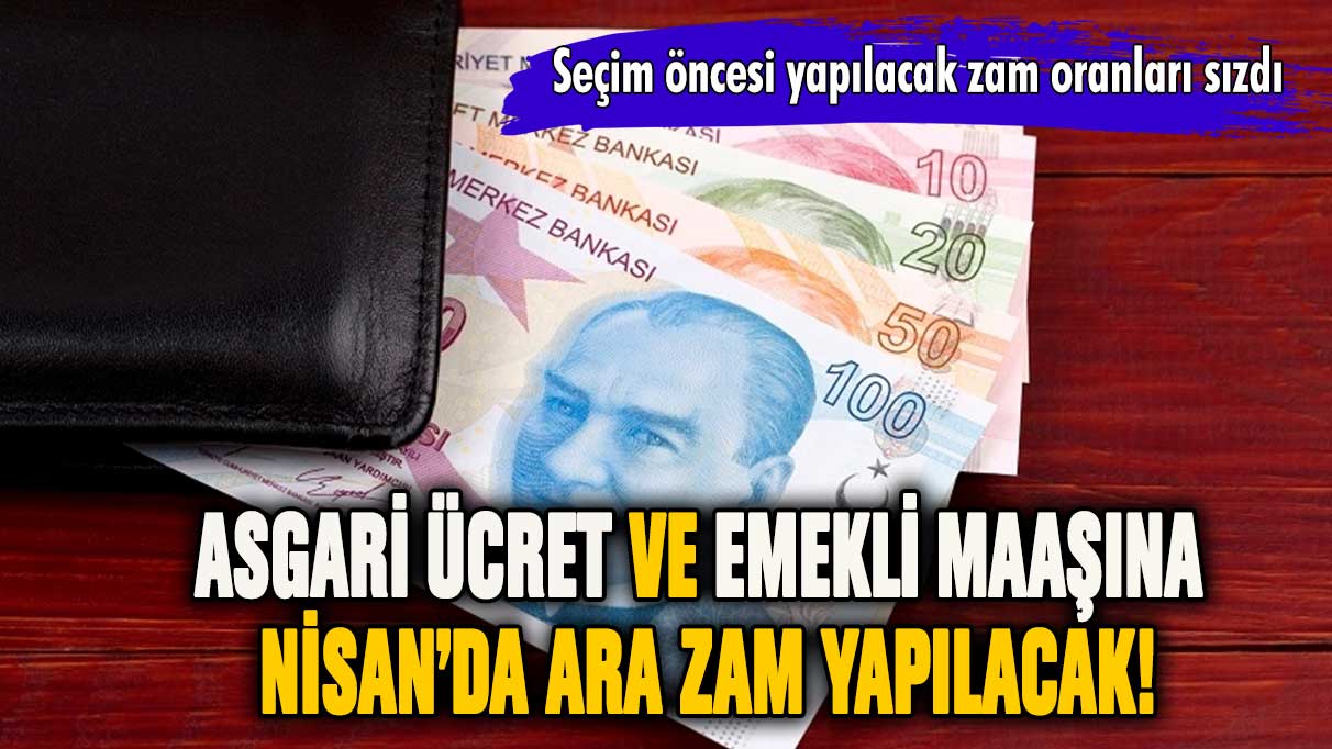 Asgari ücret ve emekli maaşına Nisan'da zam geliyor!