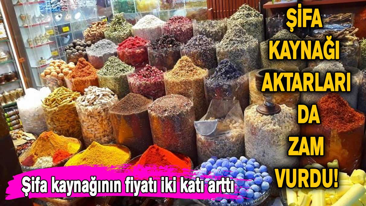 Şifa kaynağı aktarları da zam vurdu!