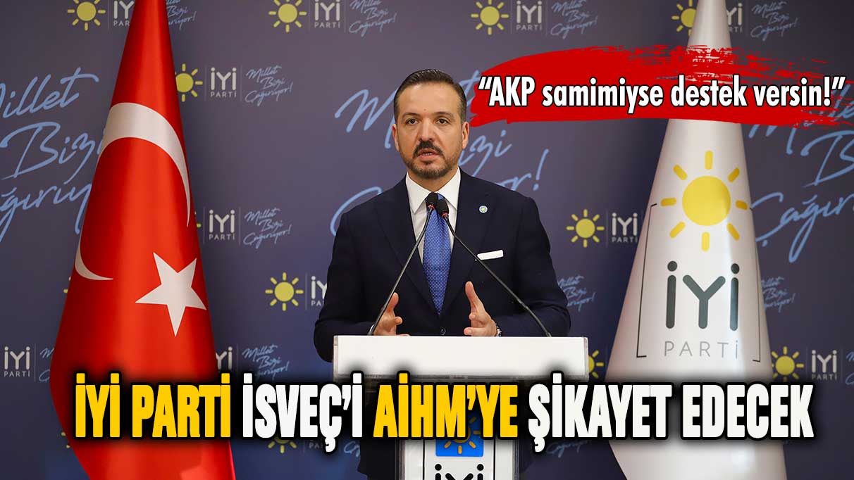 İYİ Parti İsveç'i AİHM'ye şikayet edecek