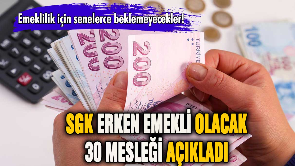 SGK erken emekli olacak 30 mesleği açıkladı: Senelerce beklemenize gerek kalmayacak!