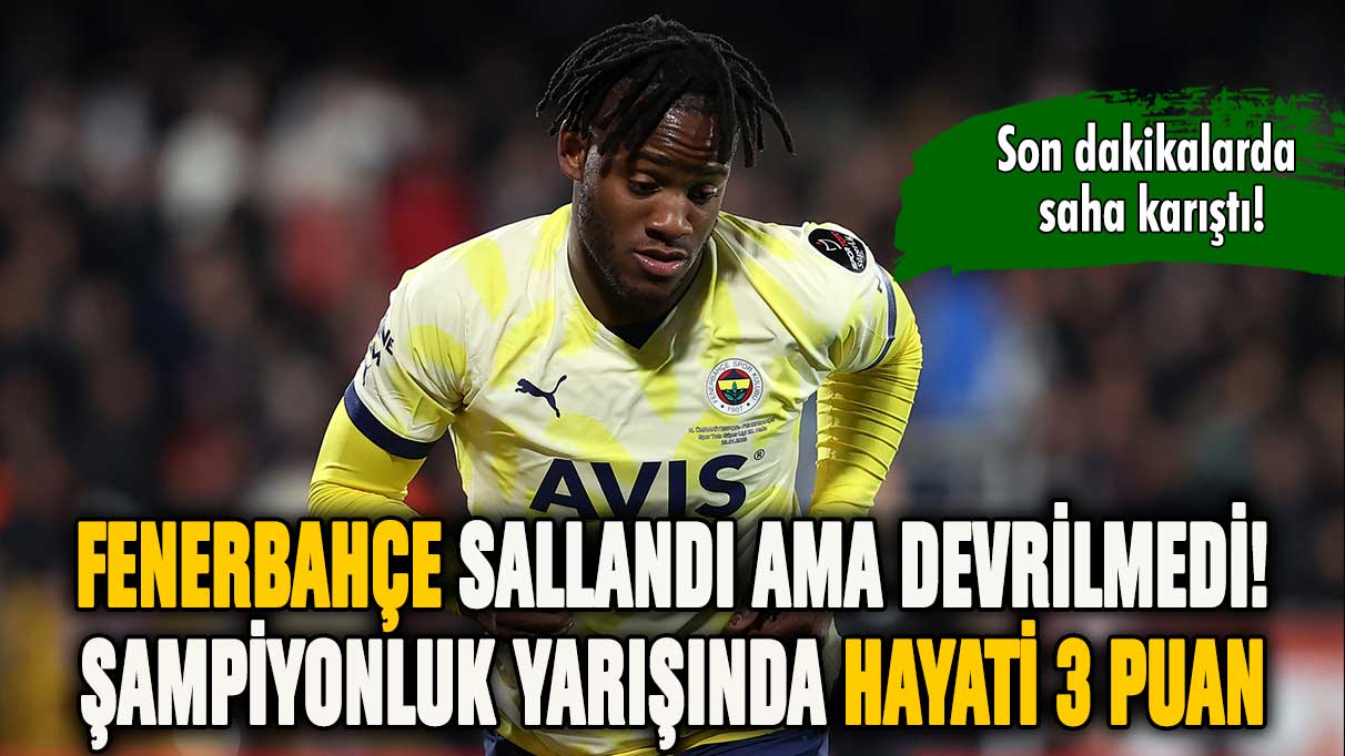 Fenerbahçe sallandı ama devrilmedi