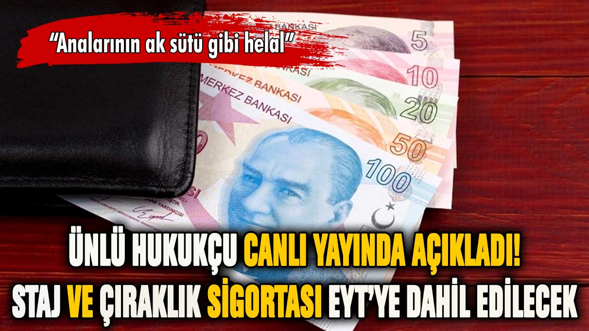 Ünlü hukukçu açıkladı: Staj ve çıraklık mağdurları EYT'li olacak!