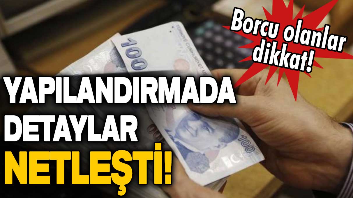 Borç yapılandırmasında detaylar netleşti: İşte kapsama alınan borçların listesi