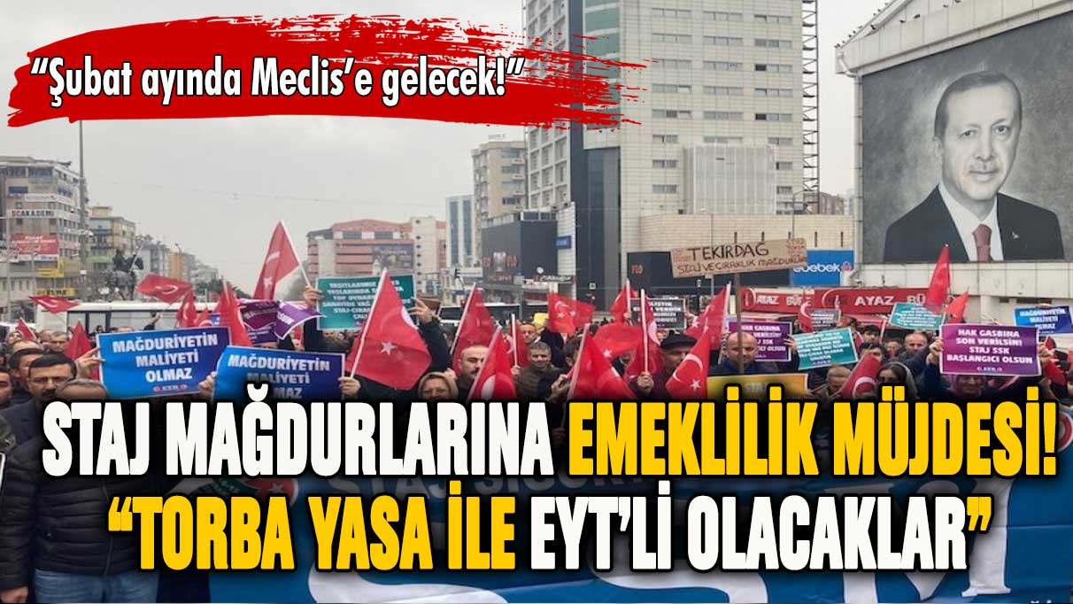 Staj mağdurlarına EYT müjdesi! Torba yasa ile emekli olacaklar!