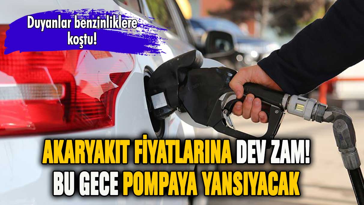 Akaryakıt fiyatlarına dev zam! Bu gece pompaya yansıyacak