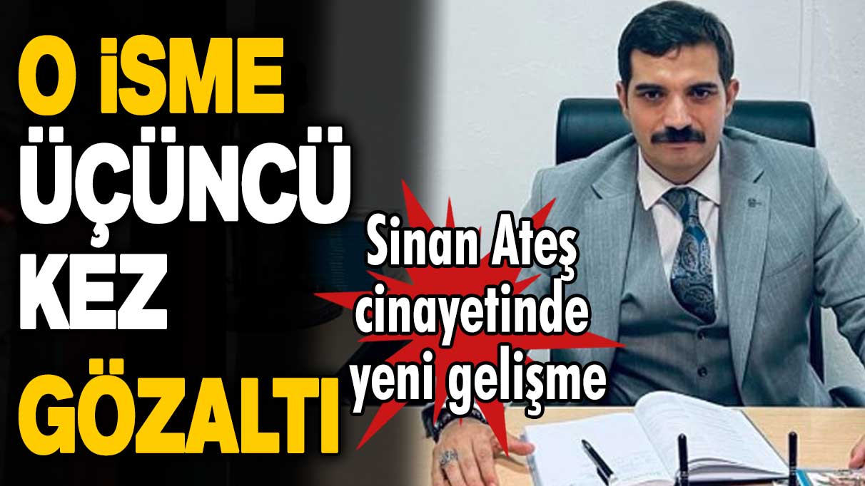 Sinan Ateş cinayetinde yeni gelişme: Tolgahan Demirbaş'a üçüncü kez gözaltı