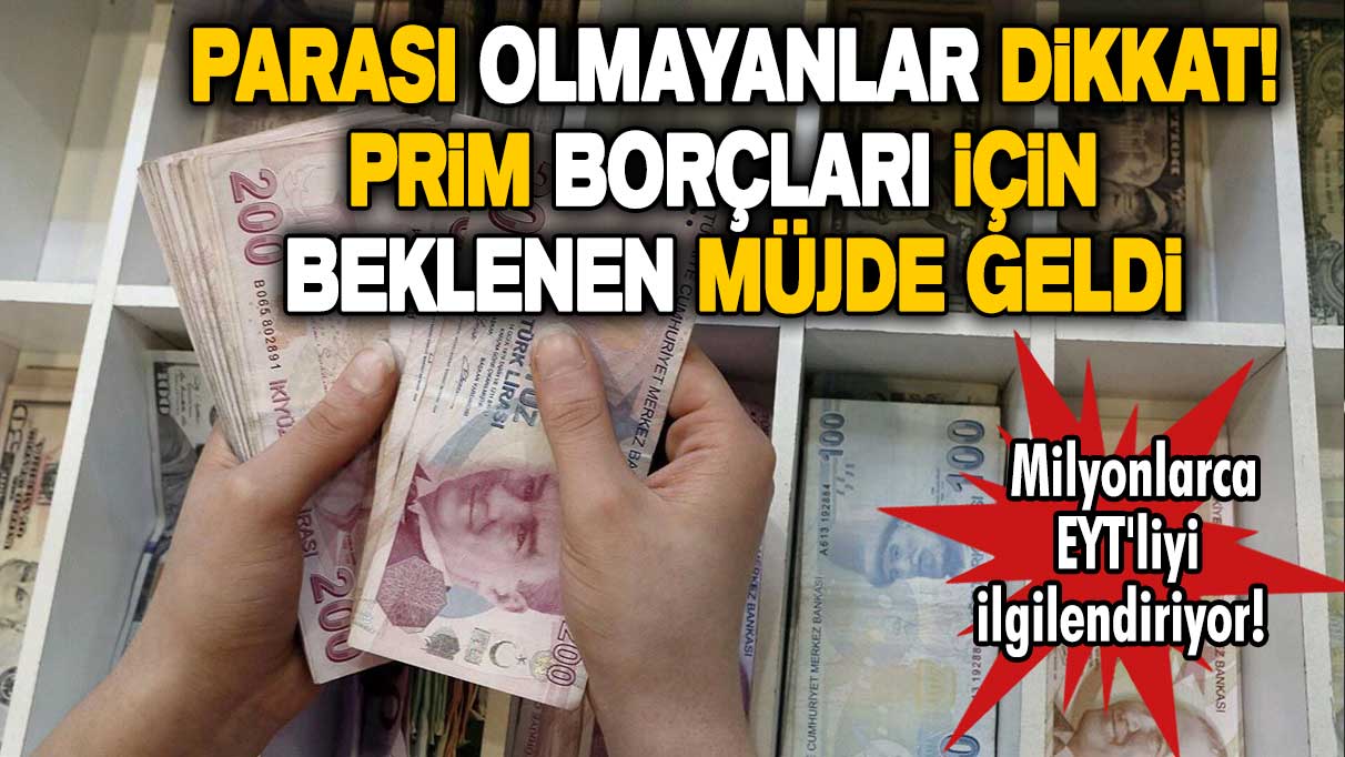 Milyonlarca EYT'liyi ilgilendiriyor! Parası olmayanlar dikkat, prim borçları için beklenen müjde geldi