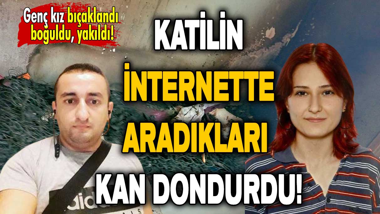 Genç kız bıçaklandı, boğuldu, yakıldı: Katilinin internette aradıkları kan dondurdu!