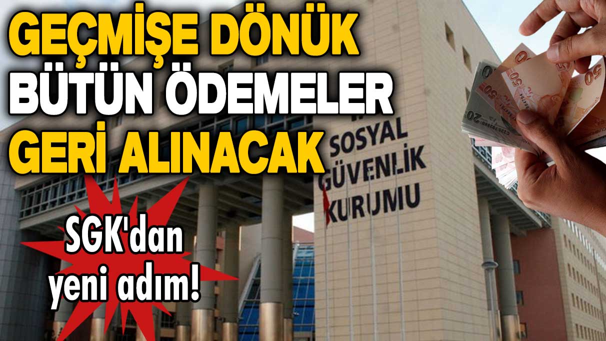 SGK'dan yeni adım! Geçmişe dönük bütün ödemeler geri alınacak