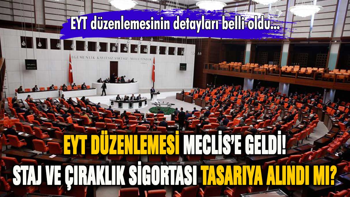 EYT düzenlemesi Meclis'e geldi! Staj ve çıraklık mağdurları düzenlemede var mı?