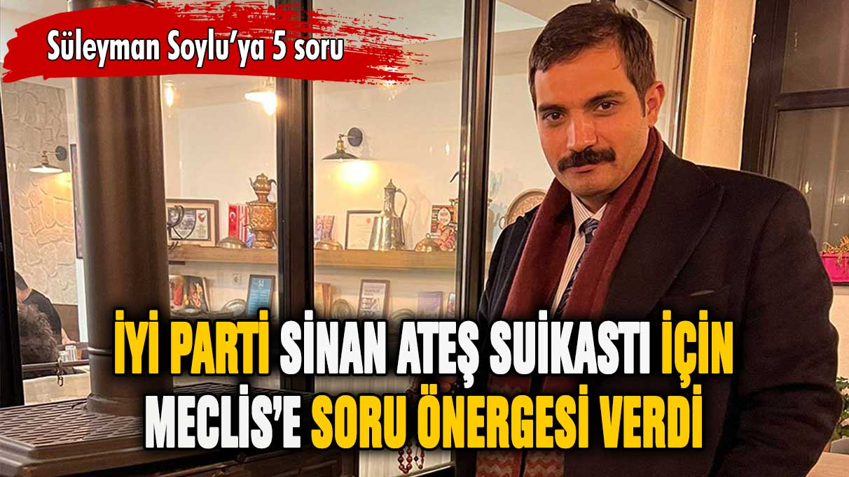 İYİ Parti'den Sinan Ateş için sorgu önergesi!