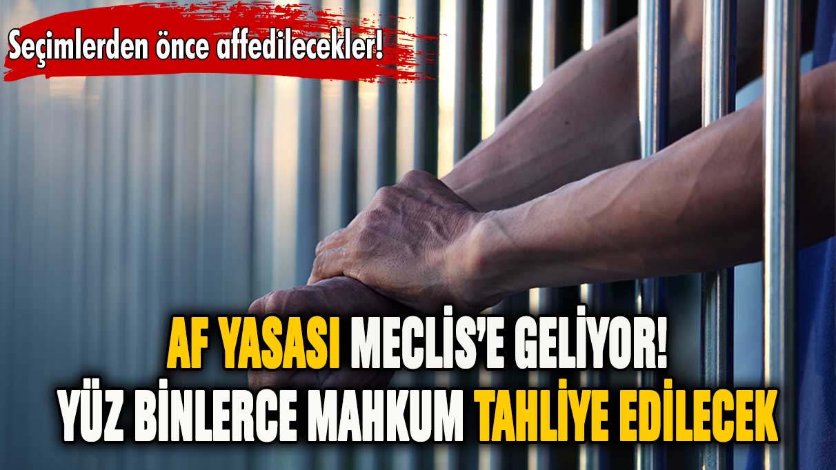 Af yasası Meclis'e geliyor! Yüz binlerce mahkum tahliye edilecek