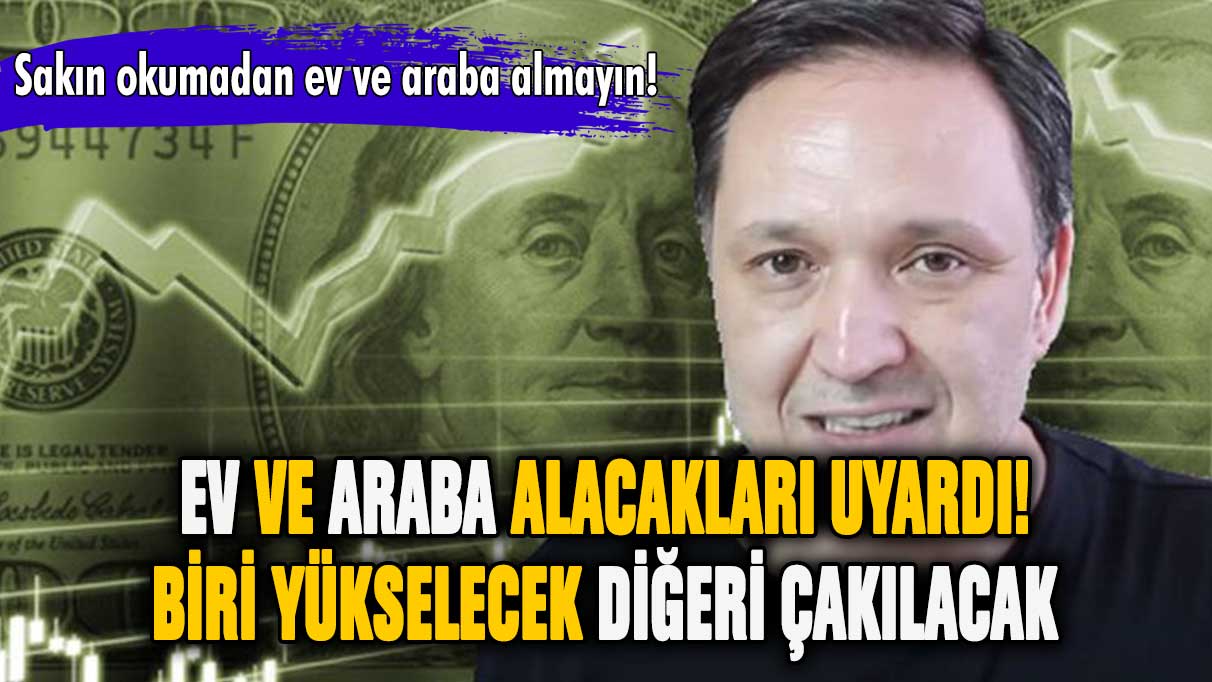 Selçuk Geçer ev ve araba alacakları uyardı! Biri yükselecek diğeri çakılacak